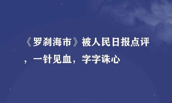 《罗刹海市》被人民日报点评，一针见血，字字诛心