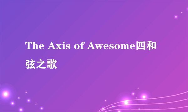 The Axis of Awesome四和弦之歌
