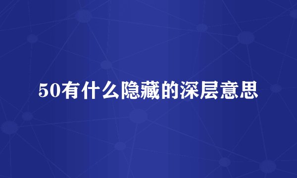50有什么隐藏的深层意思