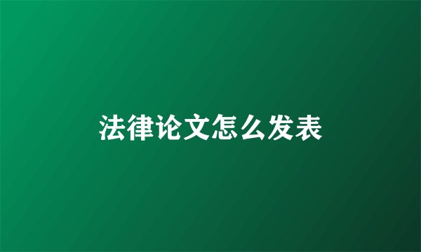 法律论文怎么发表