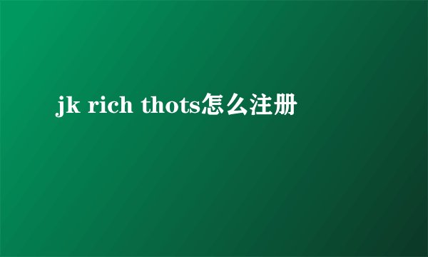 jk rich thots怎么注册