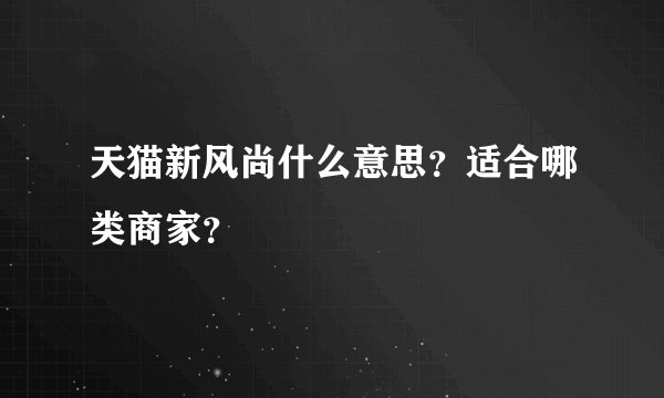 天猫新风尚什么意思？适合哪类商家？