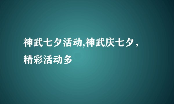 神武七夕活动,神武庆七夕，精彩活动多