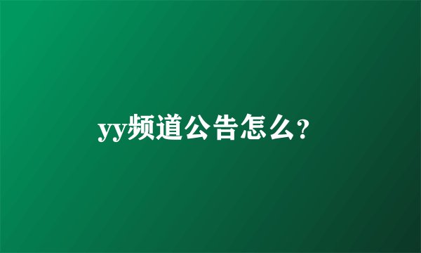 yy频道公告怎么？