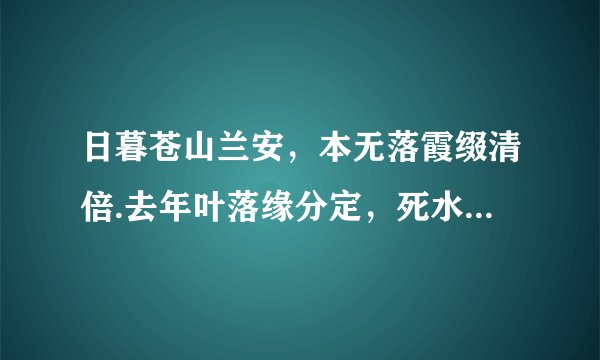 日暮苍山兰安，本无落霞缀清倍.去年叶落缘分定，死水微漾人却亡。这是唐朝什么诗