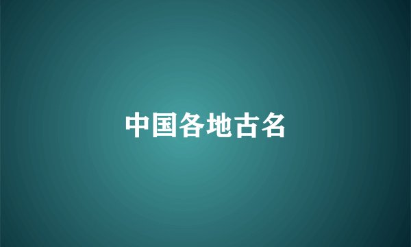 中国各地古名