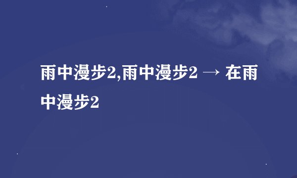 雨中漫步2,雨中漫步2 → 在雨中漫步2
