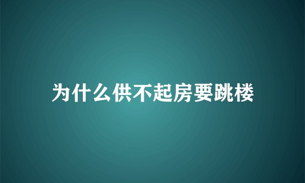 为什么供不起房要跳楼