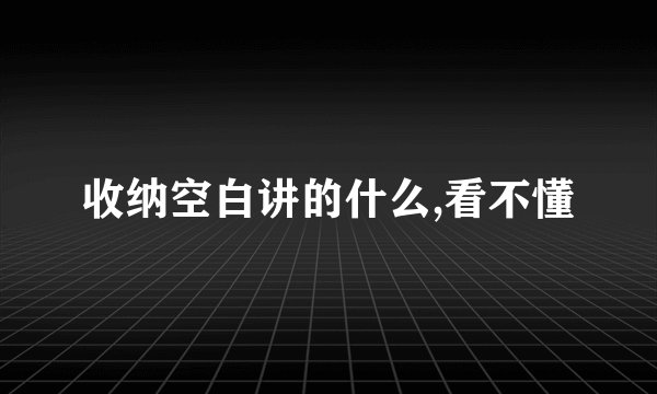 收纳空白讲的什么,看不懂