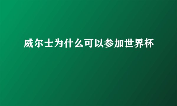 威尔士为什么可以参加世界杯