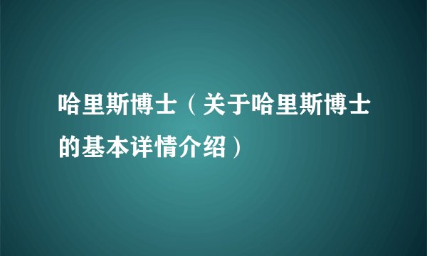 哈里斯博士（关于哈里斯博士的基本详情介绍）