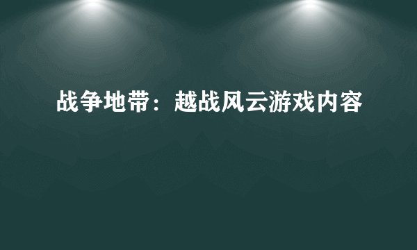 战争地带：越战风云游戏内容