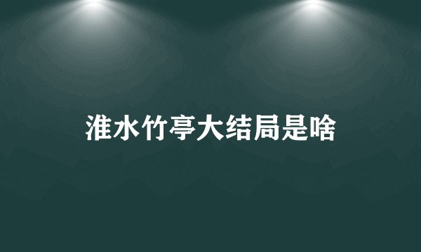 淮水竹亭大结局是啥