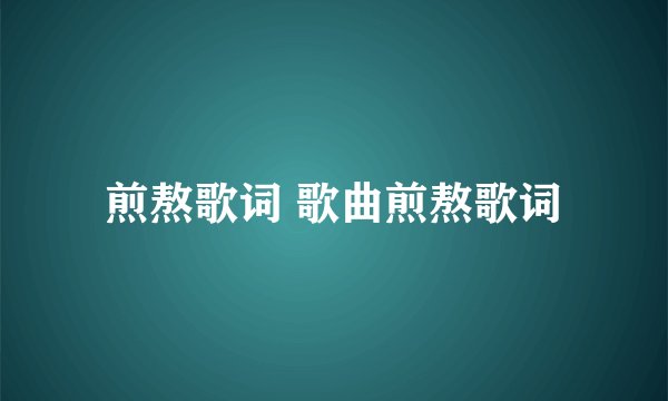 煎熬歌词 歌曲煎熬歌词