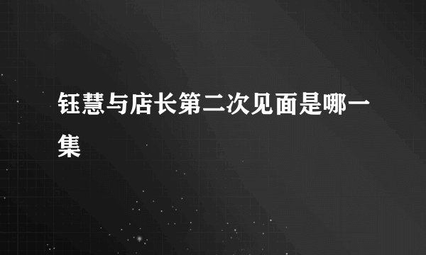 钰慧与店长第二次见面是哪一集