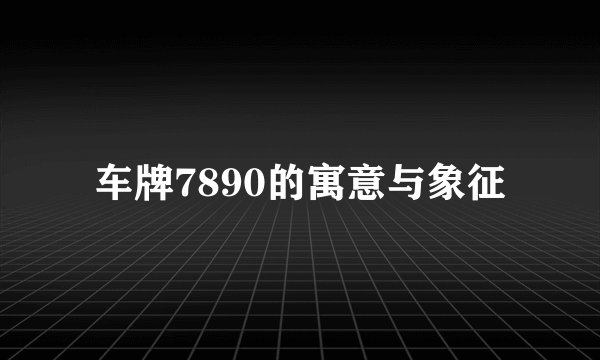 车牌7890的寓意与象征