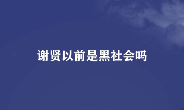 谢贤以前是黑社会吗
