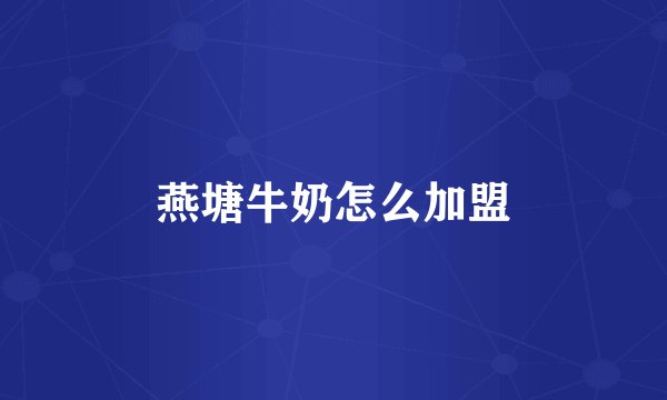 燕塘牛奶怎么加盟