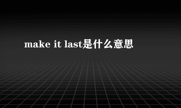 make it last是什么意思