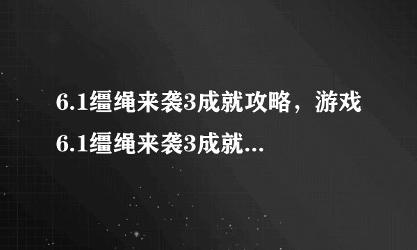 6.1缰绳来袭3成就攻略，游戏6.1缰绳来袭3成就攻略全解析