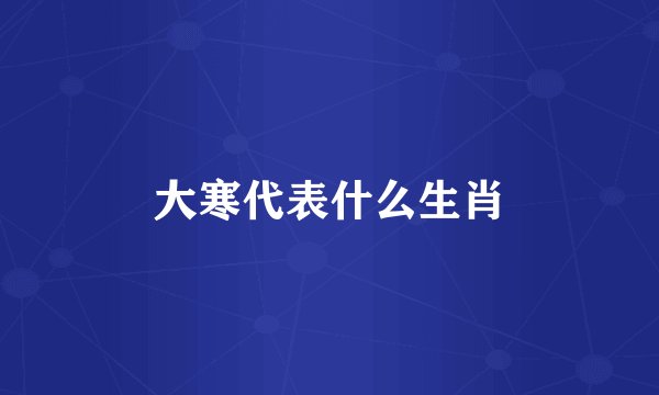 大寒代表什么生肖