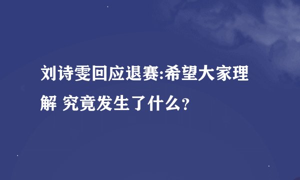 刘诗雯回应退赛:希望大家理解 究竟发生了什么？
