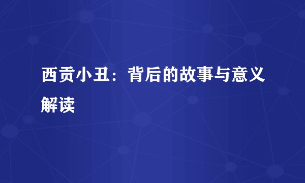 西贡小丑：背后的故事与意义解读