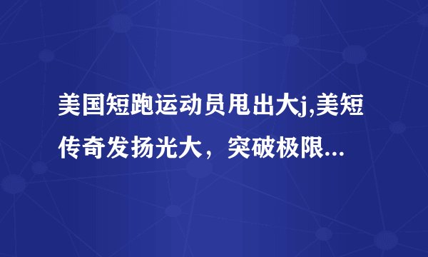 美国短跑运动员甩出大j,美短传奇发扬光大，突破极限再创佳绩