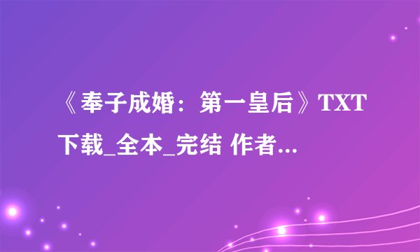 《奉子成婚：第一皇后》TXT下载_全本_完结 作者：旖旎萌妃