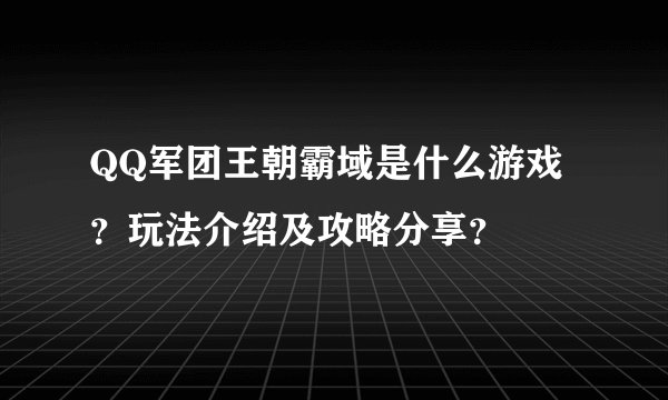 QQ军团王朝霸域是什么游戏？玩法介绍及攻略分享？