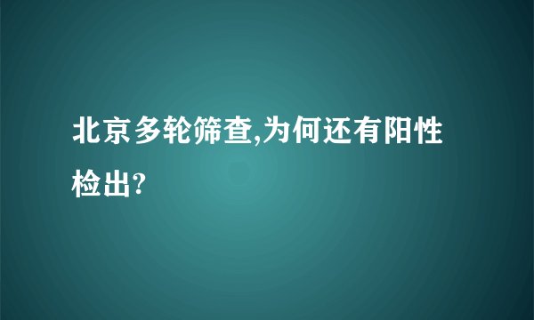 北京多轮筛查,为何还有阳性检出?