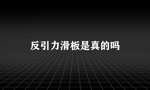 反引力滑板是真的吗