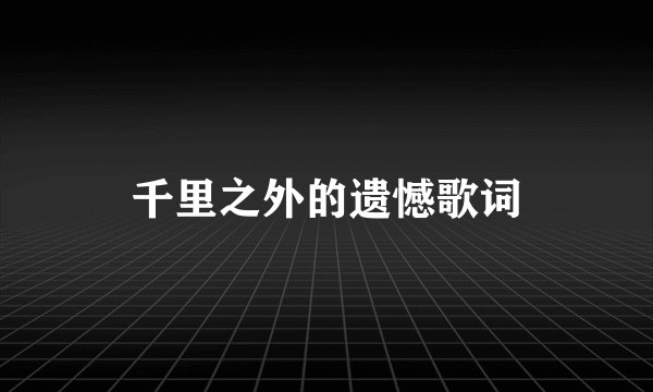 千里之外的遗憾歌词