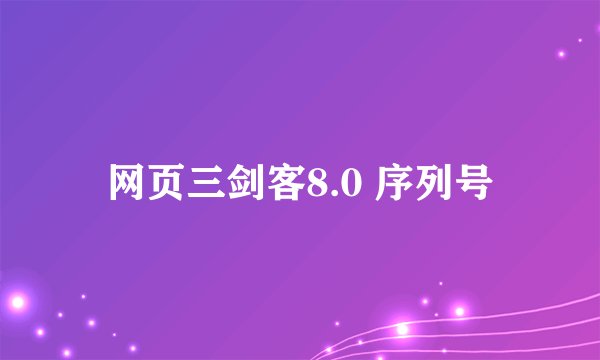 网页三剑客8.0 序列号