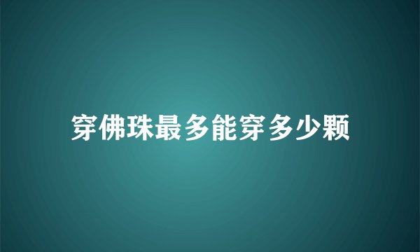 穿佛珠最多能穿多少颗