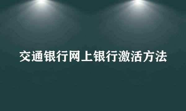 交通银行网上银行激活方法