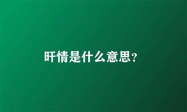 旰情是什么意思？