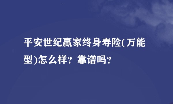 平安世纪赢家终身寿险(万能型)怎么样？靠谱吗？