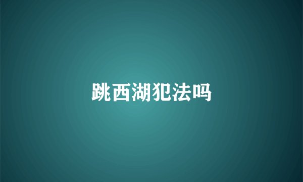 跳西湖犯法吗