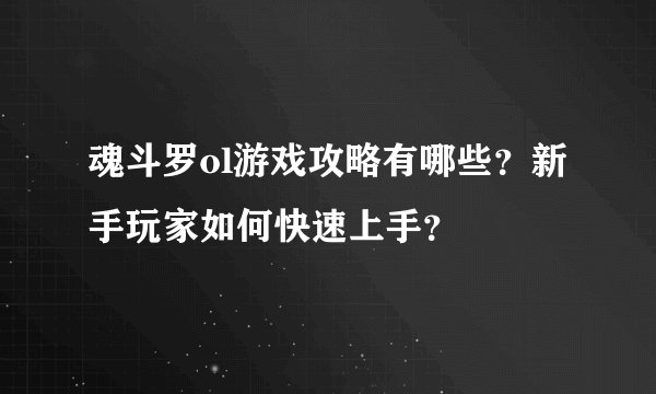 魂斗罗ol游戏攻略有哪些？新手玩家如何快速上手？