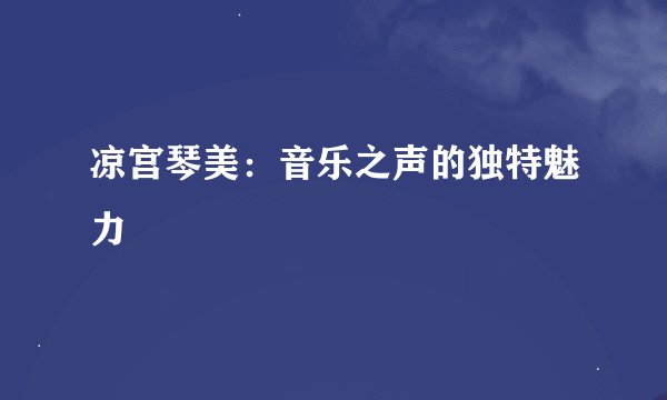 凉宫琴美：音乐之声的独特魅力