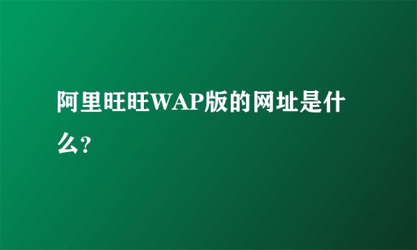 阿里旺旺WAP版的网址是什么？