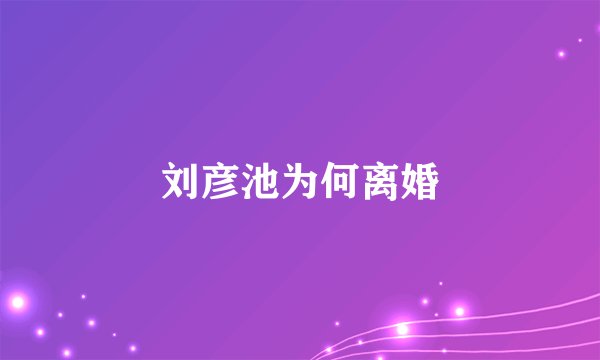 刘彦池为何离婚