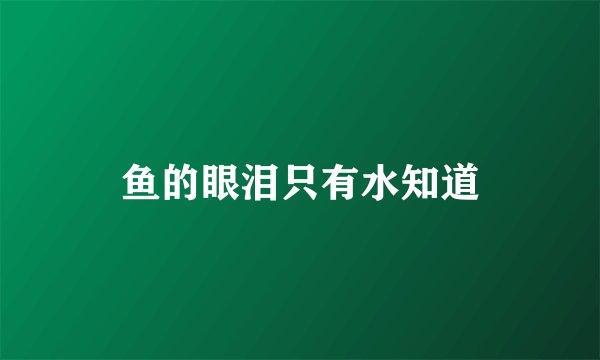 鱼的眼泪只有水知道