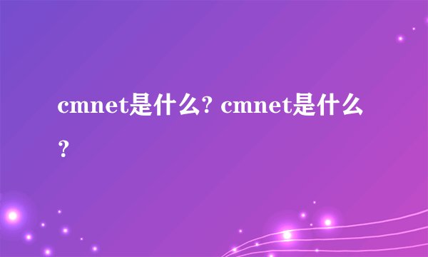 cmnet是什么? cmnet是什么？