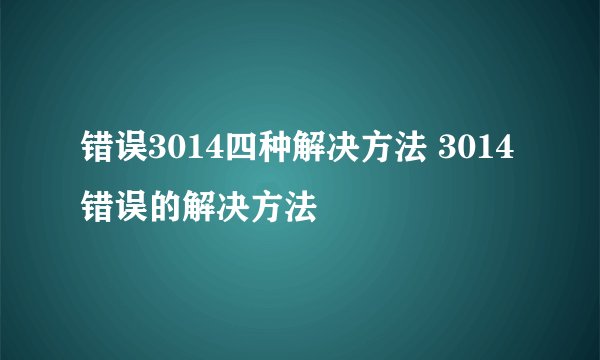 错误3014四种解决方法 3014错误的解决方法