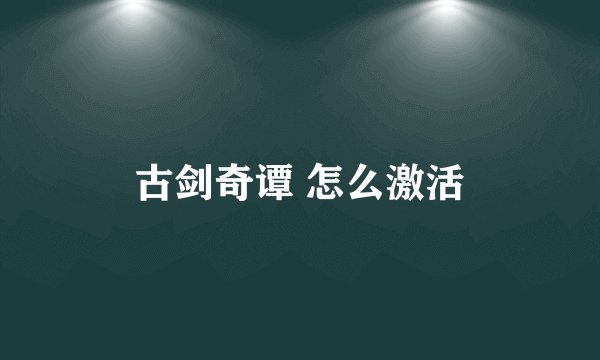 古剑奇谭 怎么激活