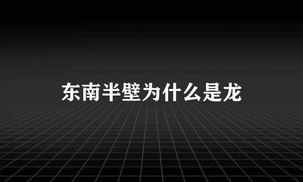 东南半壁为什么是龙