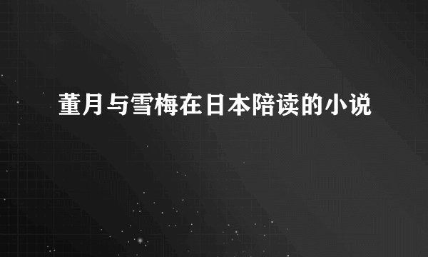 董月与雪梅在日本陪读的小说