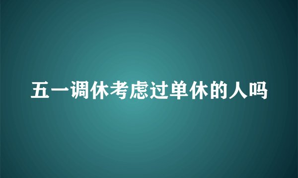 五一调休考虑过单休的人吗